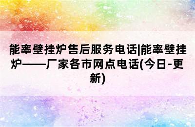 能率壁挂炉售后服务电话|能率壁挂炉——厂家各市网点电话(今日-更新)